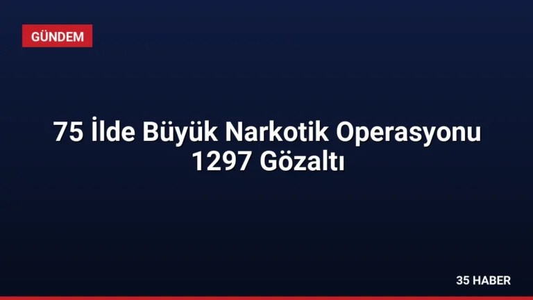 75 İlde Büyük Narkotik Operasyonu 1297 Gözaltı