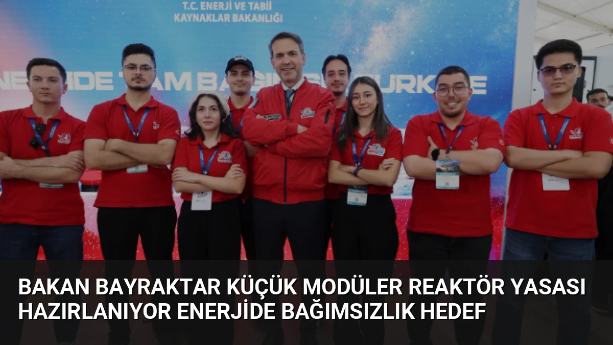 Bakan Bayraktar Küçük Modüler Reaktör Yasası Hazırlanıyor Enerjide Bağımsızlık Hedef