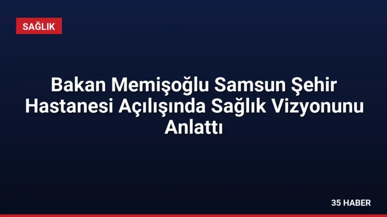 Bakan Memişoğlu Samsun Şehir Hastanesi Açılışında Sağlık Vizyonunu Anlattı