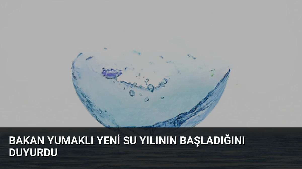 Bakan Yumaklı Yeni Su Yılının Başladığını Duyurdu