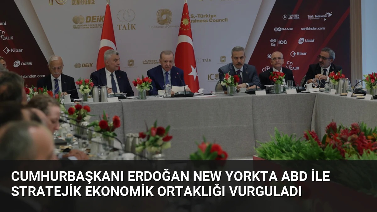 Cumhurbaşkanı Erdoğan New Yorkta ABD ile Stratejik Ekonomik Ortaklığı Vurguladı