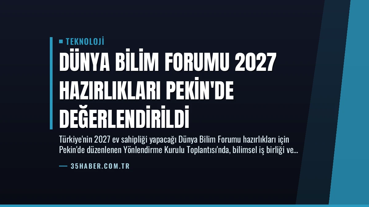 Dünya Bilim Forumu 2027 Hazırlıkları Pekin’de Değerlendirildi