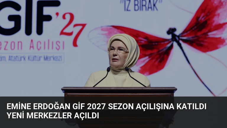 Emine Erdoğan GİF 2027 Sezon Açılışına Katıldı Yeni Merkezler Açıldı