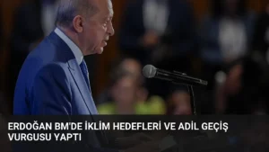 Erdoğan BM’de İklim Hedefleri ve Adil Geçiş Vurgusu Yaptı