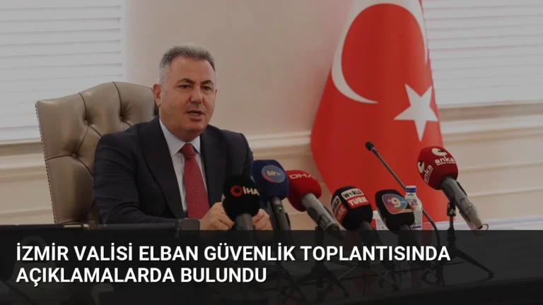 İzmir Valisi Elban Güvenlik Toplantısında Açıklamalarda Bulundu