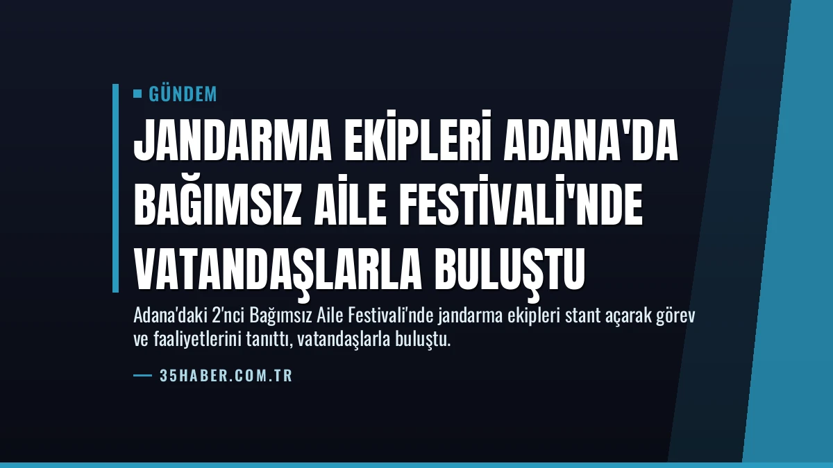Jandarma Ekipleri Adana’da Bağımsız Aile Festivali’nde Vatandaşlarla Buluştu
