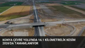Konya Çevre Yolu’nda 16.1 Kilometrelik Kesim 2026’da Tamamlanıyor