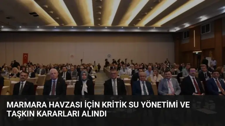 Marmara Havzası İçin Kritik Su Yönetimi ve Taşkın Kararları Alındı
