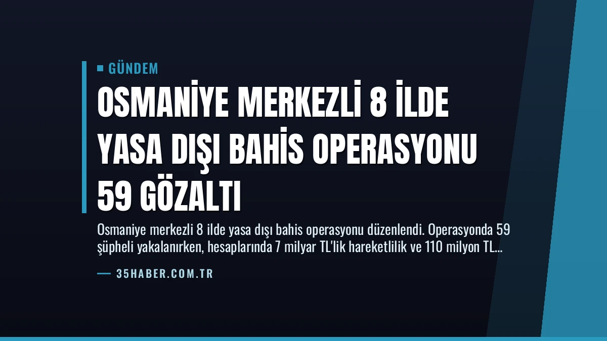 Osmaniye Merkezli 8 İlde Yasa Dışı Bahis Operasyonu 59 Gözaltı
