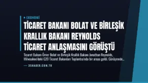 Ticaret Bakanı Bolat ve Birleşik Krallık Bakanı Reynolds Ticaret Anlaşmasını Görüştü