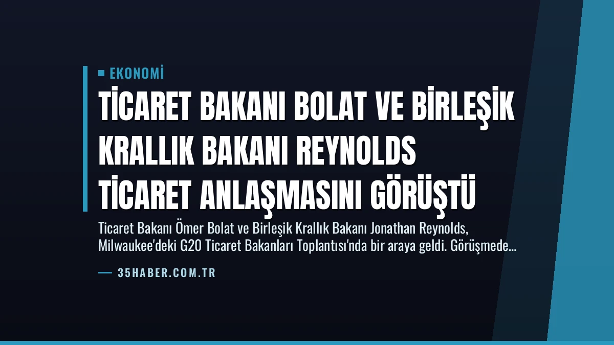 Ticaret Bakanı Bolat ve Birleşik Krallık Bakanı Reynolds Ticaret Anlaşmasını Görüştü