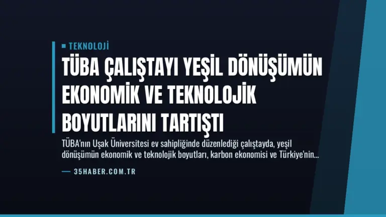 TÜBA Çalıştayı Yeşil Dönüşümün Ekonomik ve Teknolojik Boyutlarını Tartıştı
