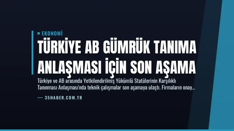Türkiye AB Gümrük Tanıma Anlaşması İçin Son Aşama