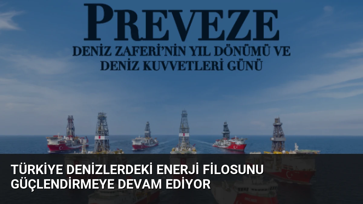 Türkiye Denizlerdeki Enerji Filosunu Güçlendirmeye Devam Ediyor
