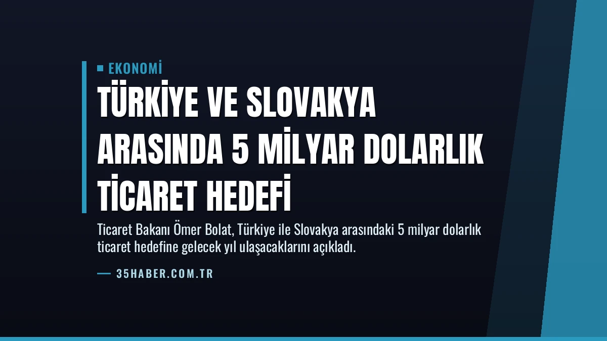 Türkiye ve Slovakya Arasında 5 Milyar Dolarlık Ticaret Hedefi
